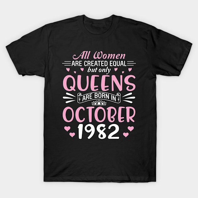 Happy Birthday 38 Years Old To All Women Are Created Equal But Only Queens Are Born In October 1982 T-Shirt by Cowan79